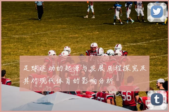足球运动的起源与发展历程探究及其对现代体育的影响分析