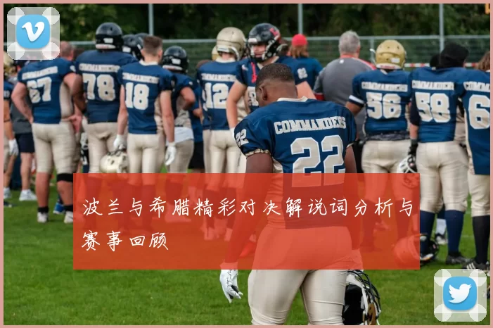 波兰与希腊精彩对决解说词分析与赛事回顾