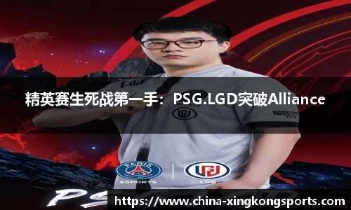 精英赛生死战第一手：PSG.LGD突破Alliance