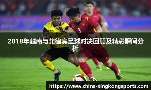 2018年越南与菲律宾足球对决回顾及精彩瞬间分析